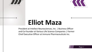 Page 1
Elliot Maza
President at Intellect Neurosciences, Inc. | Business Officer
and Co-Founder at Various Life Science Companies | Former
Chief Executive Officer at Immune Pharmaceuticals Inc.
 