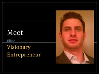 Meet
Visionary
Elliot



Entrepreneur
 