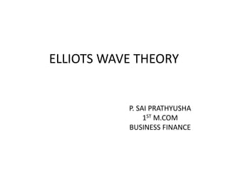 ELLIOTS WAVE THEORY
P. SAI PRATHYUSHA
1ST M.COM
BUSINESS FINANCE
 
