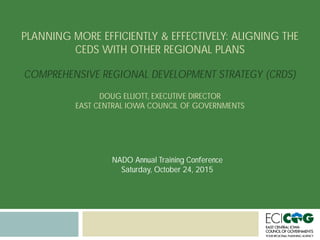 PLANNING MORE EFFICIENTLY & EFFECTIVELY: ALIGNING THE
CEDS WITH OTHER REGIONAL PLANS
COMPREHENSIVE REGIONAL DEVELOPMENT ST...