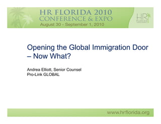 Opening the Global Immigration Door
– Now What?
Andrea Elliott, Senior Counsel
Pro-Link GLOBAL
 