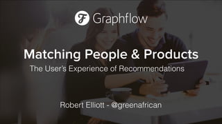 Matching People & Products 
The User’s Experience of Recommendations 
Robert Elliott - @greenafrican 
 