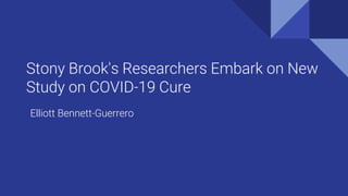 Stony Brook's Researchers Embark on New
Study on COVID-19 Cure
Elliott Bennett-Guerrero
 