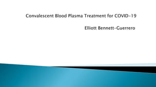 Convalescent Blood Plasma Treatment for COVID-19
Elliott Bennett-Guerrero
 