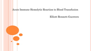 Acute Immune Hemolytic Reaction to Blood Transfusion
Elliott Bennett-Guerrero
 
