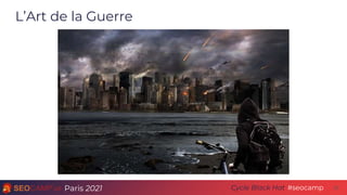 Paris 2021 #seocamp
Cycle Black Hat 32
L’Art de la Guerre
 