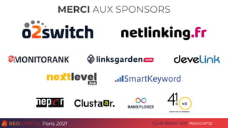 MERCI AUX SPONSORS
Paris 2021 #seocamp
Cycle Black Hat
 