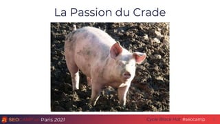 Paris 2021 #seocamp
Cycle Black Hat
La Passion du Crade
5
 