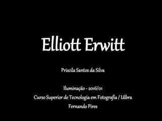 Elliott Erwitt
Priscila Santos da Silva
Iluminação - 2016/01
CursoSuperior de Tecnologia em Fotografia /Ulbra
Fernando Pires
 