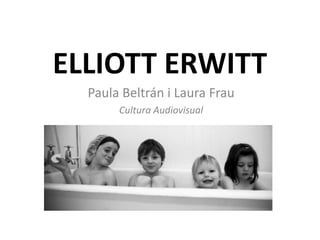 ELLIOTT ERWITT
  Paula Beltrán i Laura Frau
       Cultura Audiovisual
 