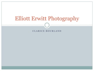 Elliott Erwitt Photography

       CLARICE BOURLAND
 