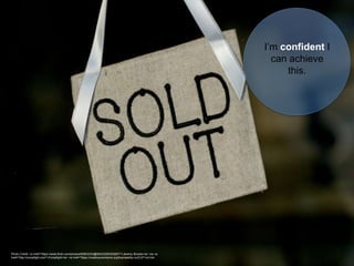 I’m confident I
can achieve
this.
Photo Credit: <a href="https://www.flickr.com/photos/85853333@N00/2265352667/">Jeremy Brooks</a> via <a
href="http://compfight.com">Compfight</a> <a href="https://creativecommons.org/licenses/by-nc/2.0/">cc</a>
 