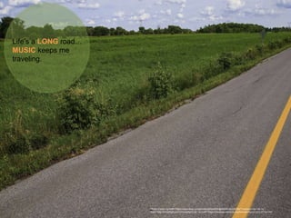 Life’s a LONG road…
MUSIC keeps me
traveling.
Photo Credit: <a href="https://www.flickr.com/photos/89544908@N00/8042308784/">racineur</a> via <a
href="http://compfight.com">Compfight</a> <a href="https://creativecommons.org/licenses/by-nc-nd/2.0/">cc</a>
 