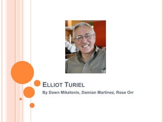 ELLIOT TURIEL
By Dawn Mikelonis, Damian Martinez, Rose Orr
 