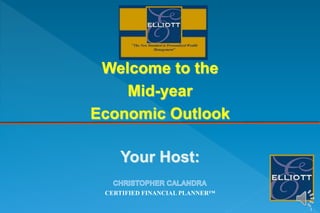 Welcome to the
Mid-year
Economic Outlook
Your Host:
CERTIFIED FINANCIAL PLANNER™
1
 