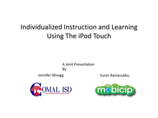 Individualized Instruction and Learning Using The iPod Touch A Joint Presentation By Jennifer Wivagg Suren Ramasubbu 