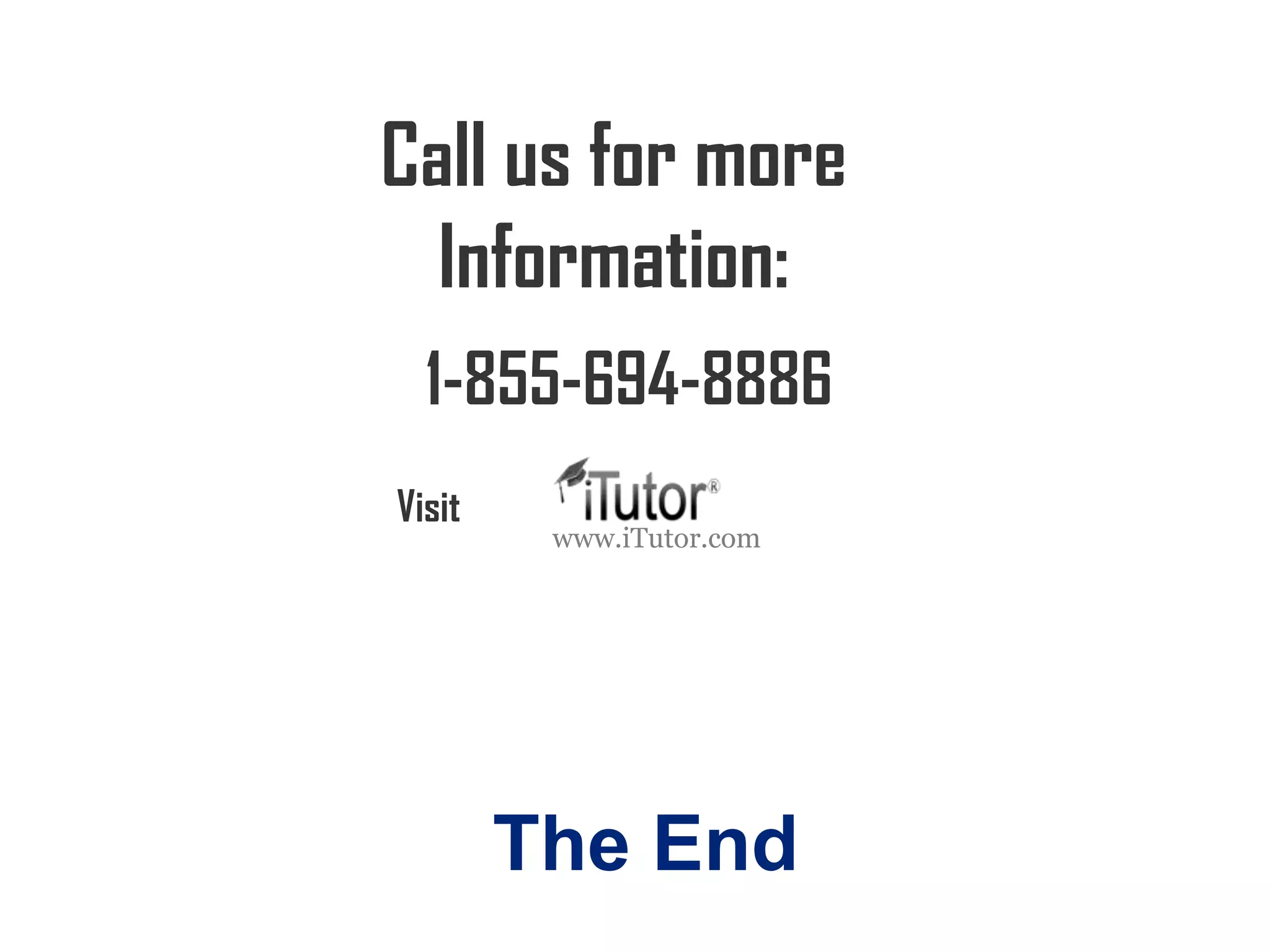 The End
Call us for more
Information:
www.iTutor.com
Visit
1-855-694-8886
 