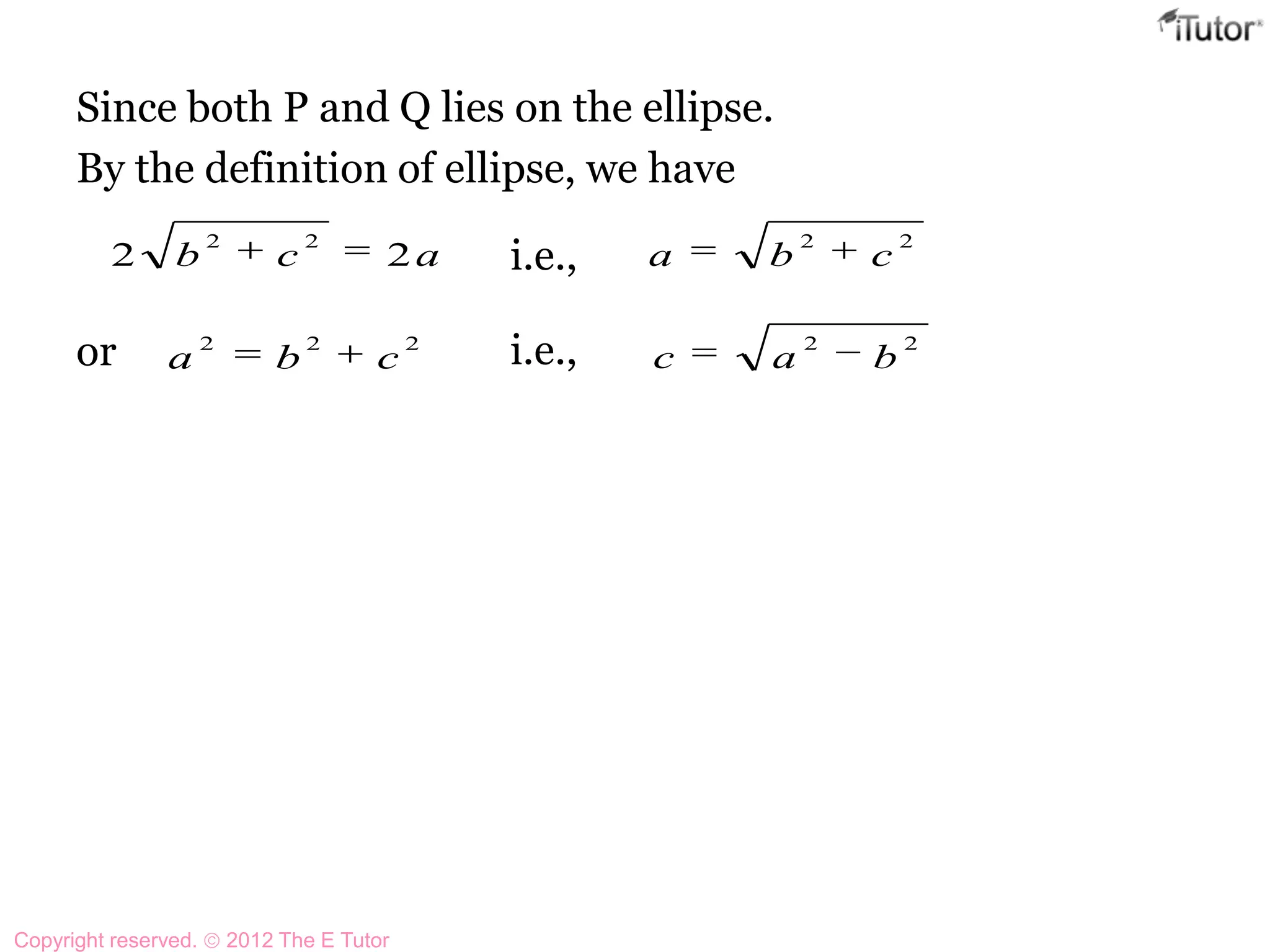 Since both P and Q lies on the ellipse.
By the definition of ellipse, we have
or
acb 22
22
i.e.,
22
cba
222
cba i.e., 22
bac
Copyright reserved. 2012 The E Tutor
 