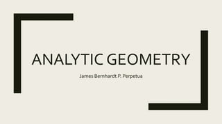 ANALYTIC GEOMETRY
James Bernhardt P. Perpetua
 