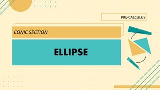 ELLIPSE
PRE-CALCULUS
CONIC SECTION
 
