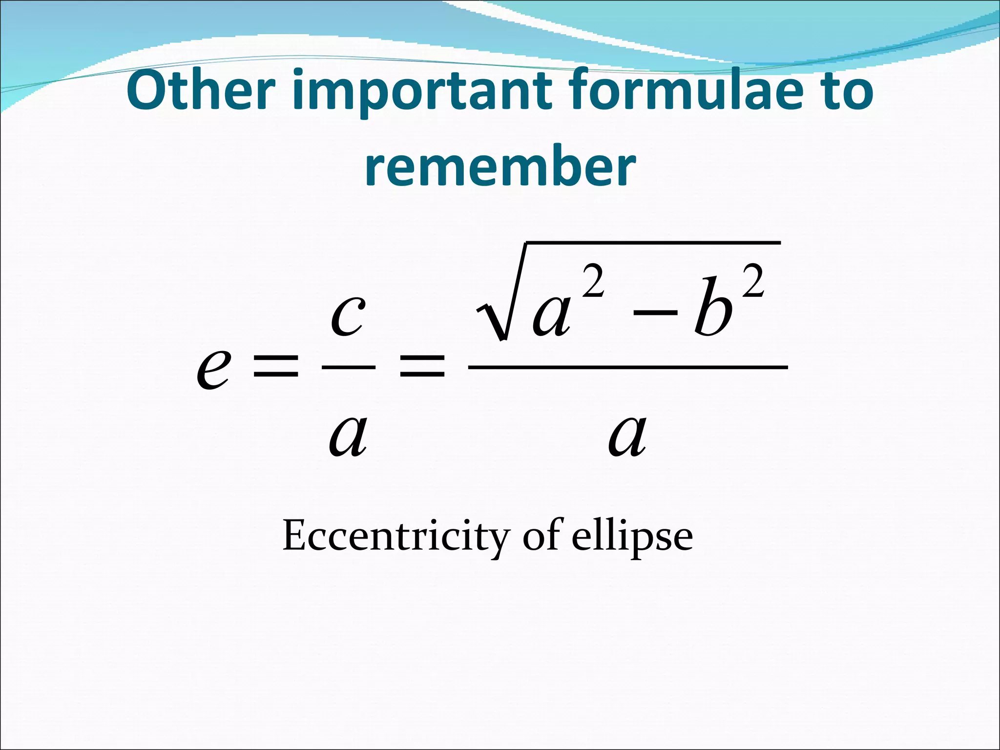 Other important formulae to remember Eccentricity of ellipse
