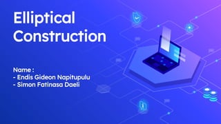 Elliptical
Construction
Name :
- Endis Gideon Napitupulu
- Simon Fatinasa Daeli
 