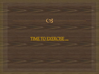 
TIME TO EXERCISE ….
 