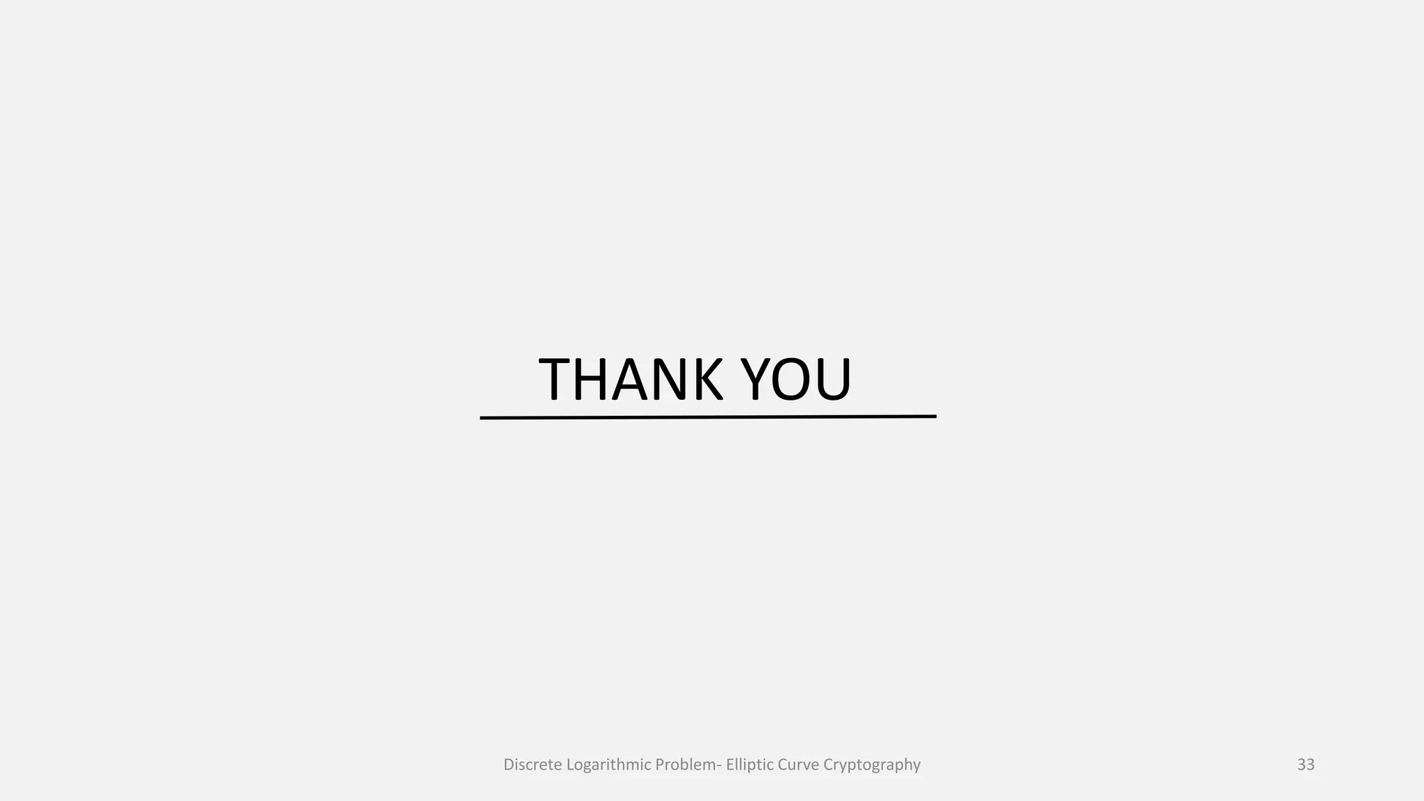 THANK YOU
Discrete Logarithmic Problem- Elliptic Curve Cryptography 33
 