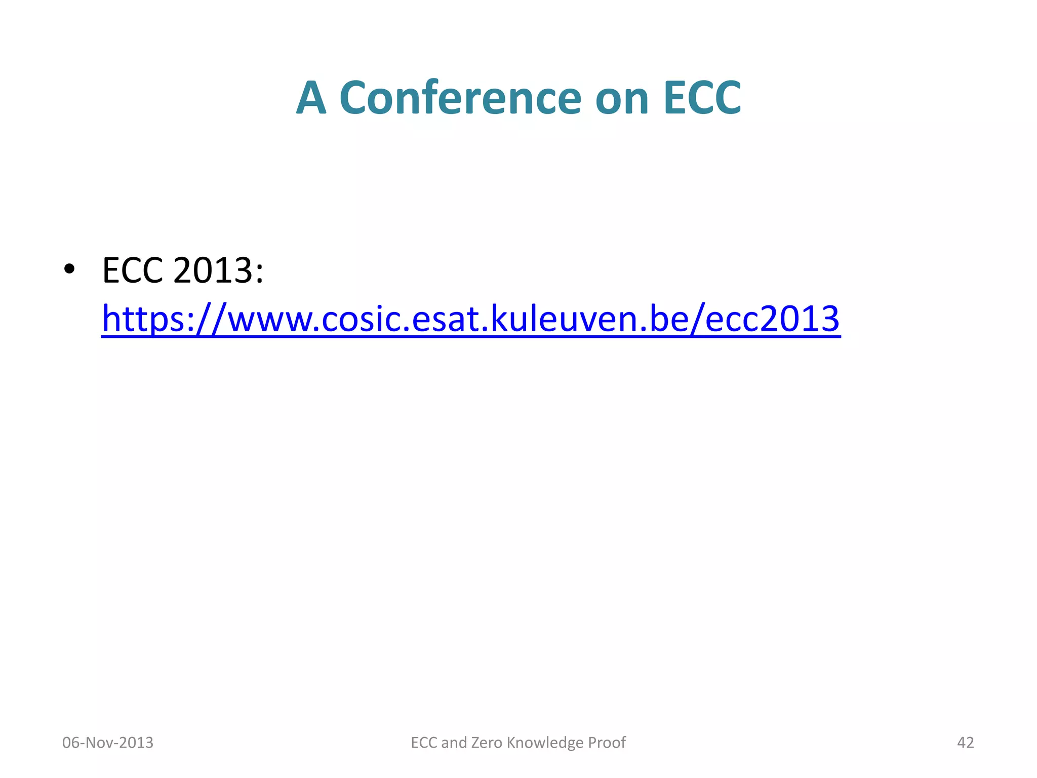 A Conference on ECC
• ECC 2013:
https://www.cosic.esat.kuleuven.be/ecc2013

06-Nov-2013

ECC and Zero Knowledge Proof

42

 
