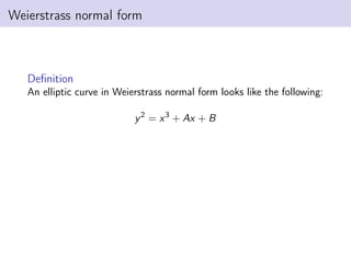 Weierstrass normal form
Definition
An elliptic curve in Weierstrass normal form looks like the following:
y2
= x3
+ Ax + B
 