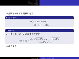 v
˥`v
Jacobi Ηv
Ʃ`v
vΤȤͬ˿
Proposition.
sl(u + 2?) = sl u,
sl(?u) = ? sl u.
Theorem.
u, v ʮСȤдʽ
sl(u + v) =
sl u

1 ? sl4
v + sl v

1 ? sl4
u
1 + sl2
u sl2
v
.
룮
@matsumoring vȤ⤷
 