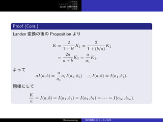 v
˥`v
Jacobi Ηv
Ʃ`v
Proof (Cont.)
Landen Q Proposition 
K =
2
1 + k
K1 =
2
1 + (b/a)
K1
=
2a
a + b
K1 =
a
a1
K1.
ä
aI(a, b) =
a
a1
a1I(a1, b1)  I(a, b) = I(a1, b1).
ͬˤ
K
a
= I(a, b) = I(a1, b1) = I(a2, b2) =    = I(a, b).
@matsumoring vȤ⤷
 