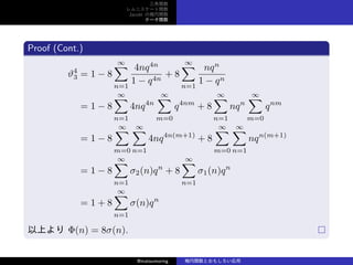 v
˥`v
Jacobi Ηv
Ʃ`v
Proof (Cont.)
?4
3 = 1 ? 8
ޡ
n=1
4nq4n
1 ? q4n
+ 8
ޡ
n=1
nqn
1 ? qn
= 1 ? 8
ޡ
n=1
4nq4n
ޡ
m=0
q4nm
+ 8
ޡ
n=1
nqn
ޡ
m=0
qnm
= 1 ? 8
ޡ
m=0
ޡ
n=1
4nq4n(m+1)
+ 8
ޡ
m=0
ޡ
n=1
nqn(m+1)
= 1 ? 8
ޡ
n=1
2(n)qn
+ 8
ޡ
n=1
1(n)qn
= 1 + 8
ޡ
n=1
(n)qn
Ϥ (n) = 8(n).
@matsumoring vȤ⤷
 