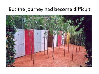 But the journey had become difficult
 