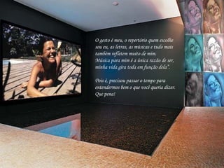 O gesto é meu, o repertório quem escolhe sou eu, as letras, as músicas e tudo mais também refletem muito de mim. Música para mim é a única razão de ser, minha vida gira toda em função dela”. Pois é, precisou passar o tempo para entendermos bem o que você queria dizer. Que pena! 