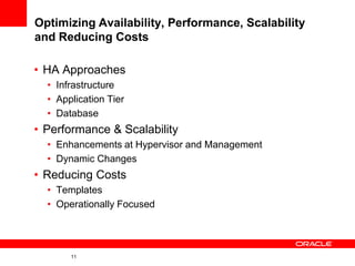 Optimizing Availability, Performance, Scalability
and Reducing Costs

• HA Approaches
  • Infrastructure
  • Application Tier
  • Database
• Performance & Scalability
  • Enhancements at Hypervisor and Management
  • Dynamic Changes
• Reducing Costs
  • Templates
  • Operationally Focused




       11
 