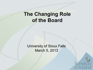 The Changing Role
   of the Board



 University of Sioux Falls
     March 5, 2013
 
