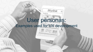 User personas:
Examples used for UX development
 