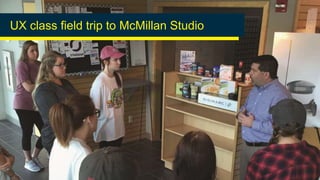 UX class field trip to McMillan Studio
 