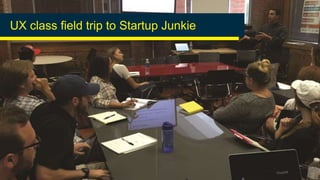 UX class field trip to Startup Junkie
 