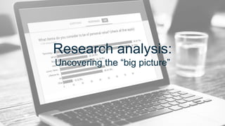 Research analysis:
Uncovering the “big picture”
 
