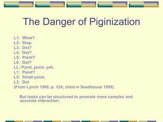 The Danger of Piginization <ul><li>L1:  What? </li></ul><ul><li>L2:  Stop. </li></ul><ul><li>L3:  Dot? </li></ul><ul><li>L...