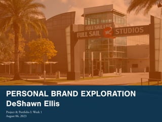 PERSONAL BRAND EXPLORATION
DeShawn Ellis
Project & Portfolio I: Week 1
August 06, 2023
 
