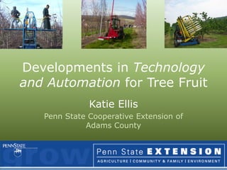 Developments in Technology
and Automation for Tree Fruit
              Katie Ellis
   Penn State Cooperative Extension of
             Adams County
 