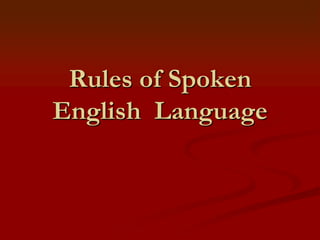 Rules of Spoken
English Language
 