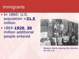 Immigrants
• In 1860: U.S.
population =31.5
million
• 1865-1920, 30
million additional
people entered
Klassen family leaving the Ukraine
for the U.S.
 