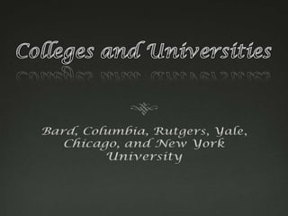 Bard, Columbia, Rutgers, Yale, Chicago, and New York UniversityColleges and Universities