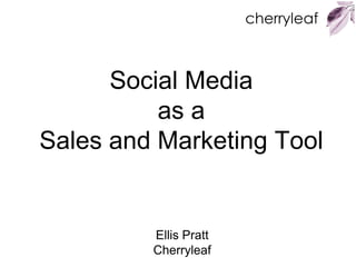 Social Media
          as a
Sales and Marketing Tool


         Ellis Pratt
         Cherryleaf
 
