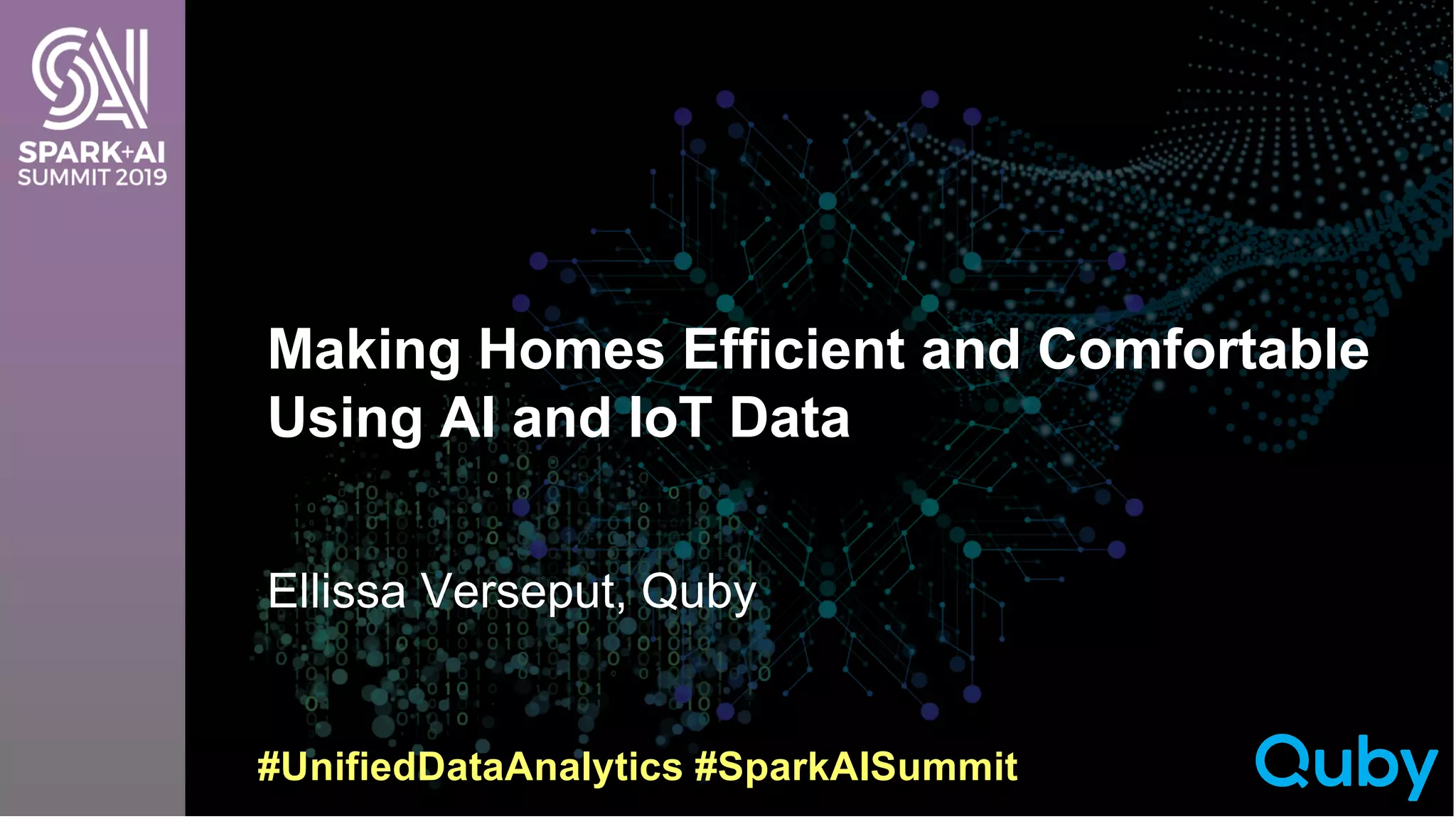 Ellissa Verseput, Quby
Making Homes Efficient and Comfortable
Using AI and IoT Data
#UnifiedDataAnalytics #SparkAISummit
 