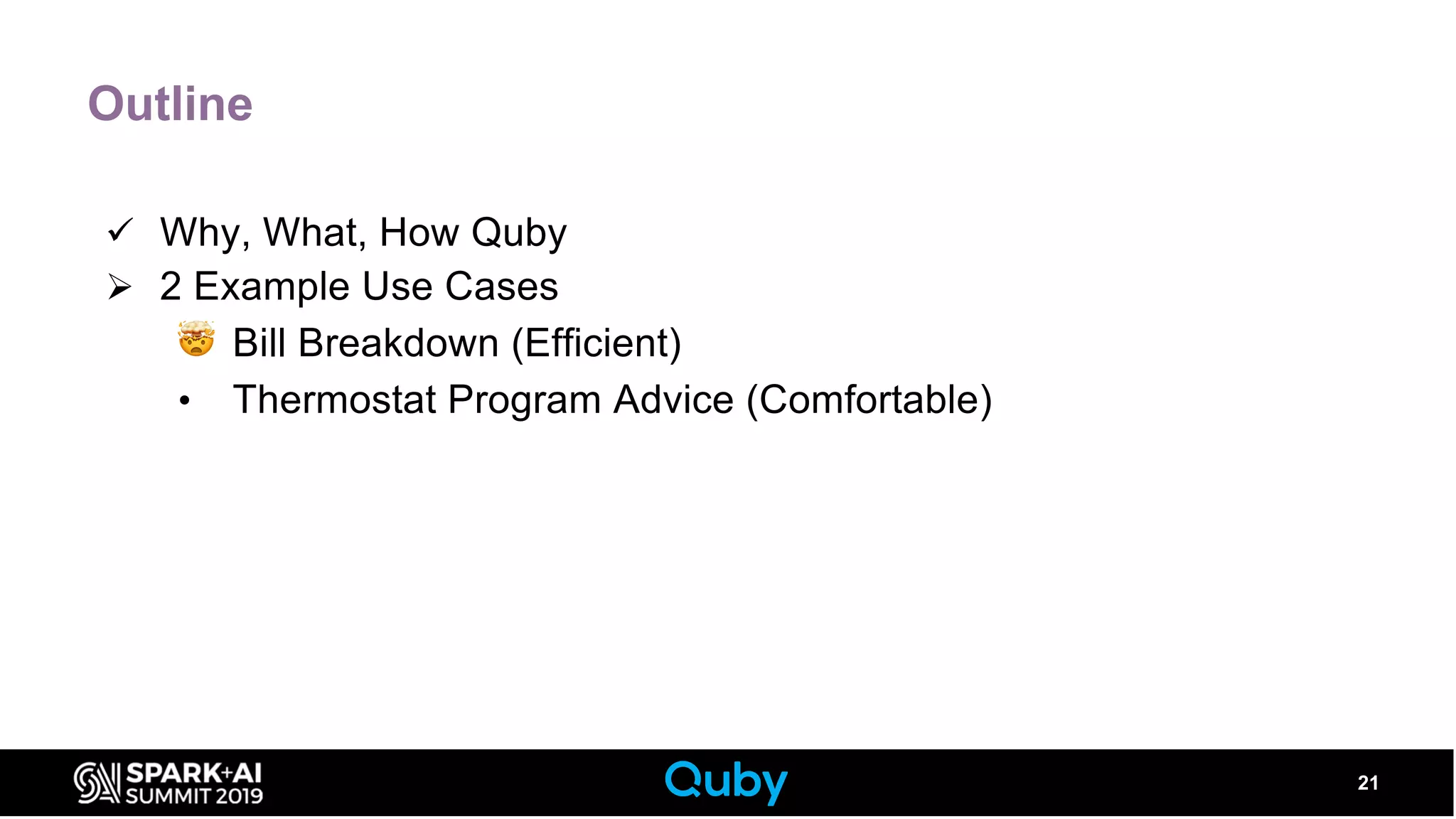 Outline
ü Why, What, How Quby
Ø 2 Example Use Cases
🤯 Bill Breakdown (Efficient)
• Thermostat Program Advice (Comfortable)
21
 